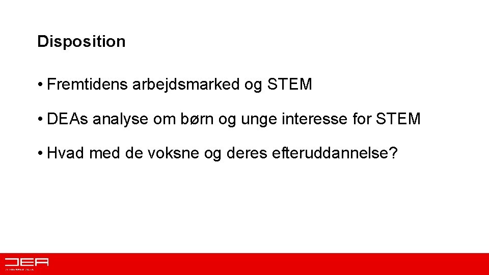 Disposition • Fremtidens arbejdsmarked og STEM • DEAs analyse om børn og unge interesse