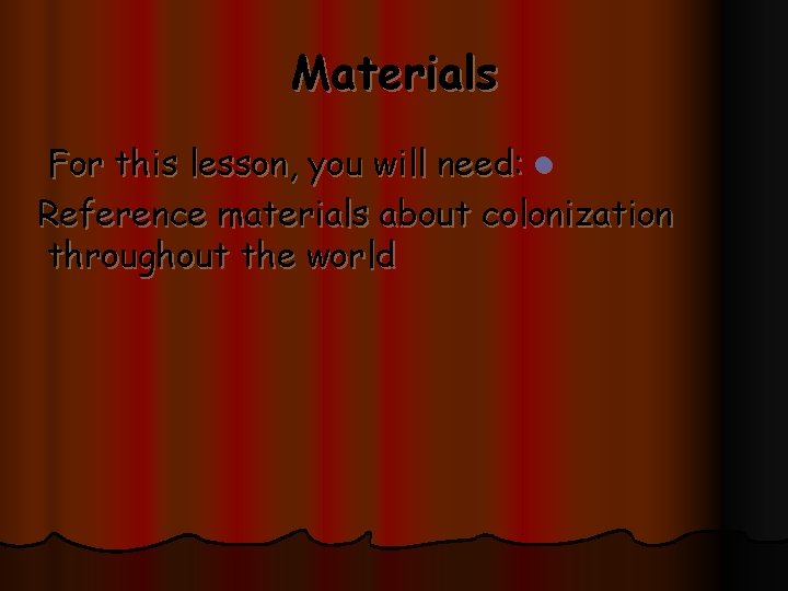 Materials For this lesson, you will need: l Reference materials about colonization throughout the