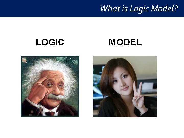 What is Logic Model? LOGIC MODEL 