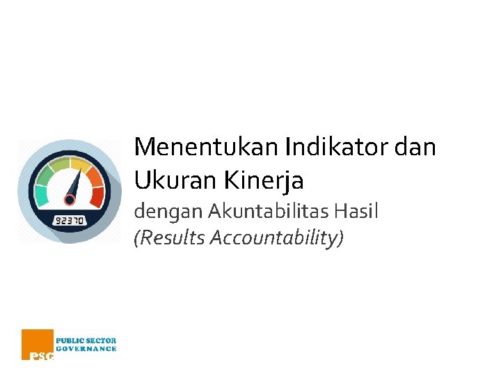 Menentukan Indikator dan Ukuran Kinerja dengan Akuntabilitas Hasil (Results Accountability) 