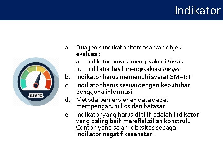 Indikator a. Dua jenis indikator berdasarkan objek evaluasi: a. Indikator proses: mengevaluasi the do