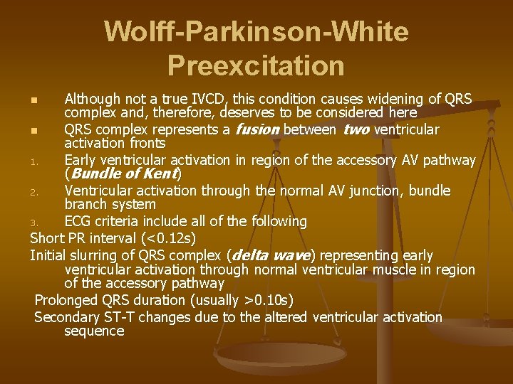 Wolff-Parkinson-White Preexcitation Although not a true IVCD, this condition causes widening of QRS complex