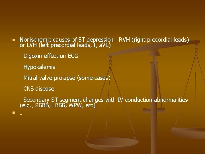 n Nonischemic causes of ST depression RVH (right precordial leads) or LVH (left precordial