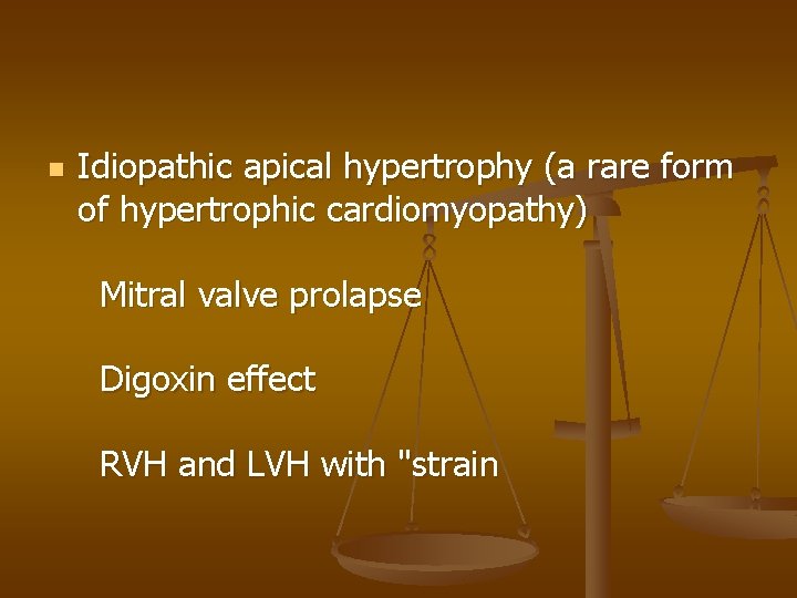 n Idiopathic apical hypertrophy (a rare form of hypertrophic cardiomyopathy) Mitral valve prolapse Digoxin