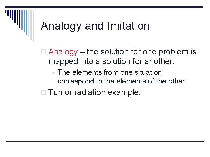 Analogy and Imitation o Analogy – the solution for one problem is mapped into