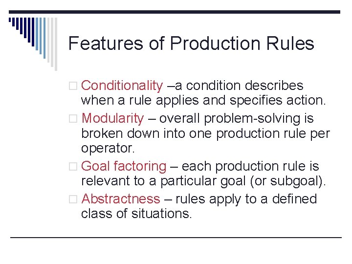 Features of Production Rules o Conditionality –a condition describes when a rule applies and