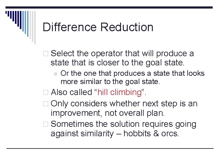 Difference Reduction o Select the operator that will produce a state that is closer