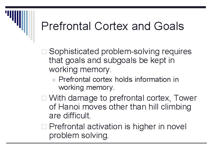 Prefrontal Cortex and Goals o Sophisticated problem-solving requires that goals and subgoals be kept
