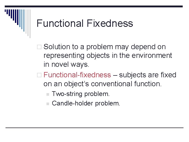 Functional Fixedness o Solution to a problem may depend on representing objects in the