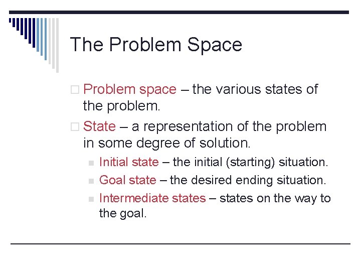 The Problem Space o Problem space – the various states of the problem. o