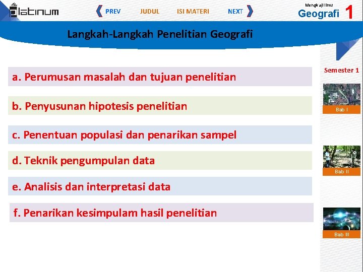 PREV JUDUL ISI MATERI NEXT Mengkaji Ilmu Geografi 1 Langkah-Langkah Penelitian Geografi a. Perumusan