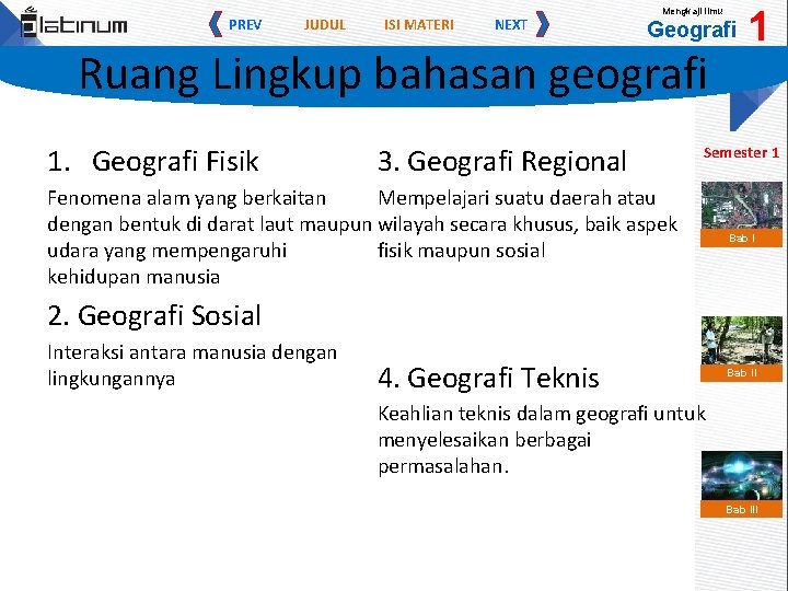 PREV JUDUL ISI MATERI NEXT Mengkaji Ilmu Geografi Ruang Lingkup bahasan geografi 1. Geografi