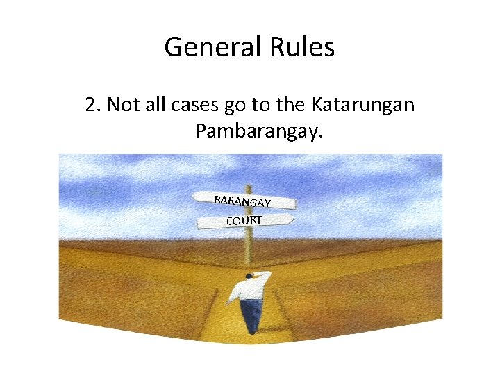 General Rules 2. Not all cases go to the Katarungan Pambarangay. BARANGAY COURT 