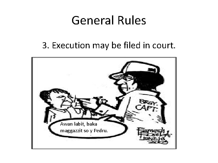 General Rules 3. Execution may be filed in court. Awan labit, baka maggazzit so