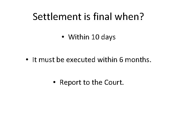 Settlement is final when? • Within 10 days • It must be executed within