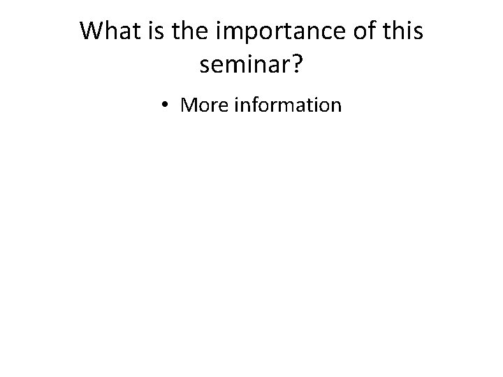 What is the importance of this seminar? • More information 