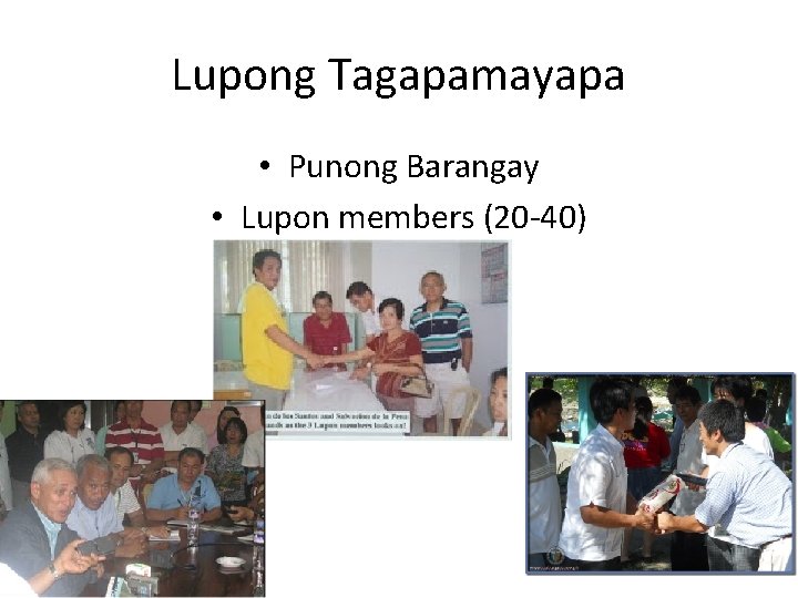 Lupong Tagapamayapa • Punong Barangay • Lupon members (20 -40) 