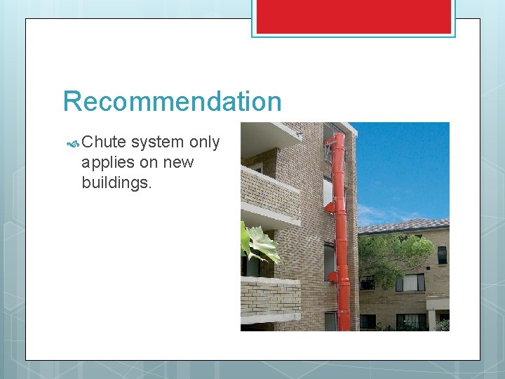 Recommendation Chute system only applies on new buildings. 