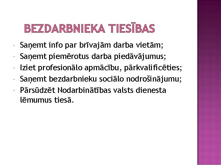 BEZDARBNIEKA TIESĪBAS Saņemt info par brīvajām darba vietām; Saņemt piemērotus darba piedāvājumus; Iziet profesionālo