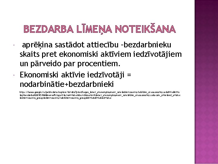 BEZDARBA LĪMEŅA NOTEIKŠANA aprēķina sastādot attiecību –bezdarbnieku skaits pret ekonomiski aktīviem iedzīvotājiem un pārveido