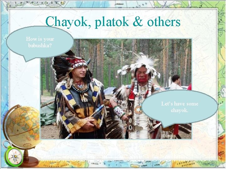 Chayok, platok & others How is your babushka? Let’s have some chayok. 