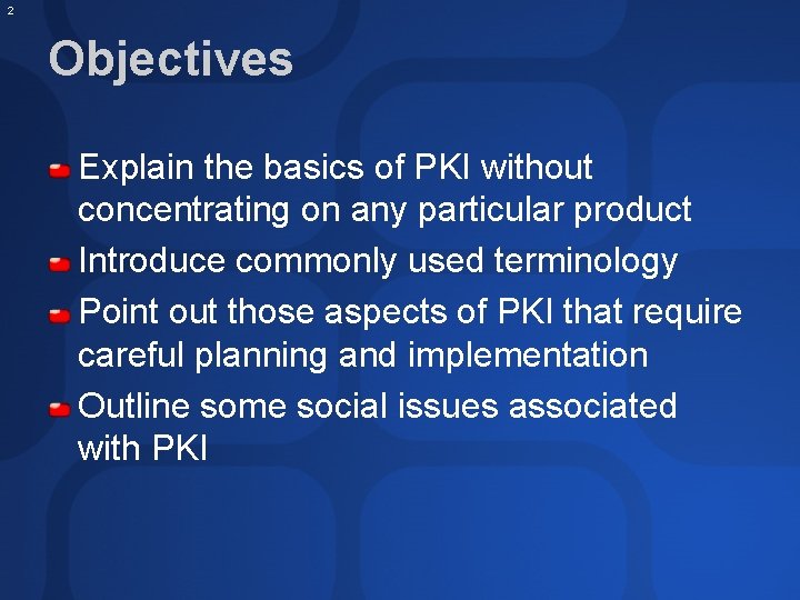 2 Objectives Explain the basics of PKI without concentrating on any particular product Introduce