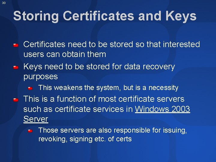 30 Storing Certificates and Keys Certificates need to be stored so that interested users