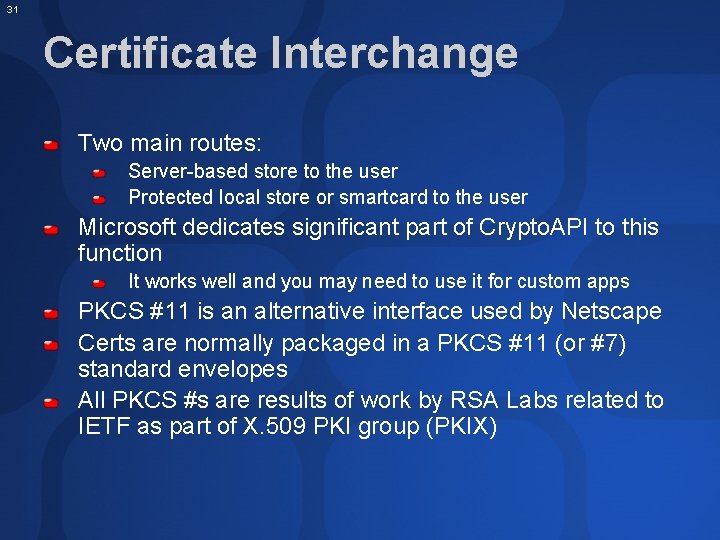 31 Certificate Interchange Two main routes: Server-based store to the user Protected local store