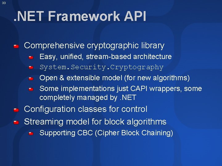 33 . NET Framework API Comprehensive cryptographic library Easy, unified, stream-based architecture System. Security.