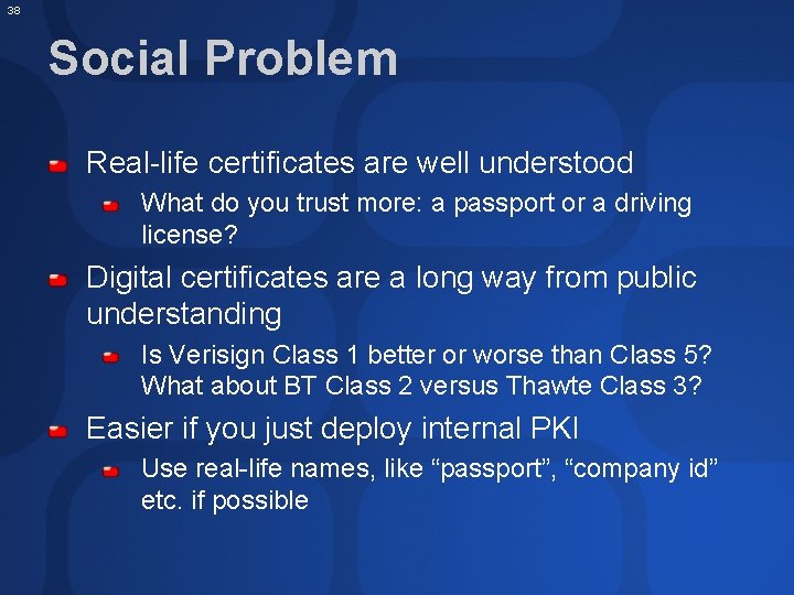 38 Social Problem Real-life certificates are well understood What do you trust more: a