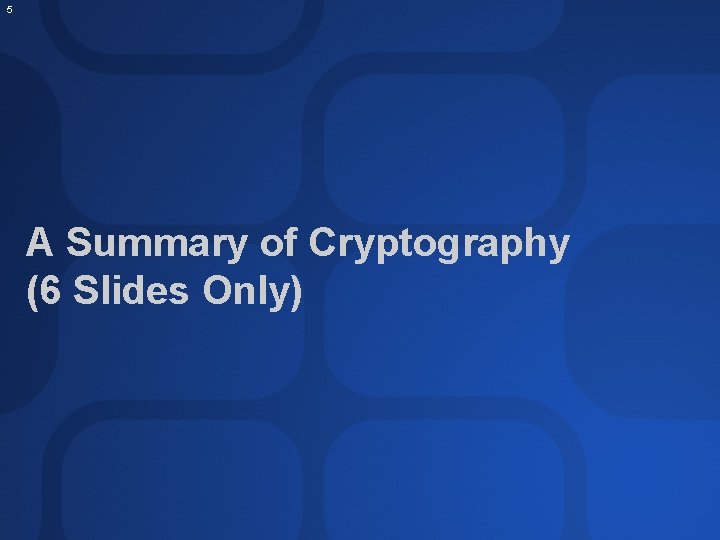 5 A Summary of Cryptography (6 Slides Only) 