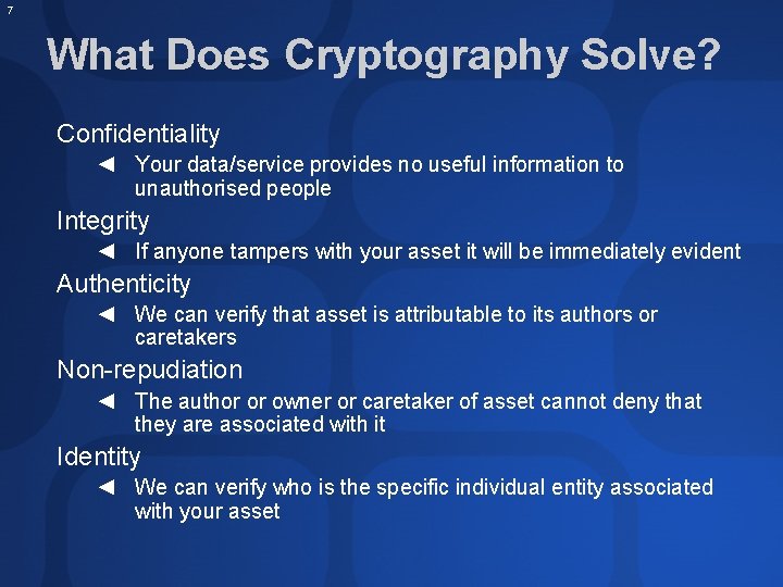 7 What Does Cryptography Solve? Confidentiality ◄ Your data/service provides no useful information to