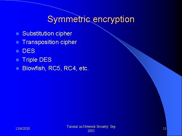 Symmetric encryption l l l Substitution cipher Transposition cipher DES Triple DES Blowfish, RC