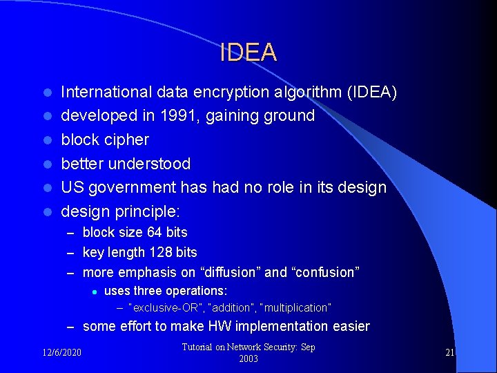 IDEA l l l International data encryption algorithm (IDEA) developed in 1991, gaining ground