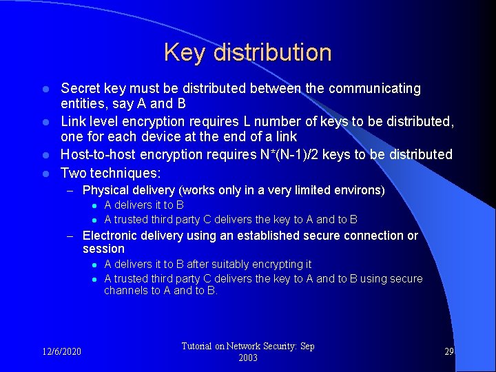 Key distribution Secret key must be distributed between the communicating entities, say A and