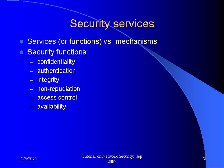 Security services Services (or functions) vs. mechanisms l Security functions: l – confidentiality –