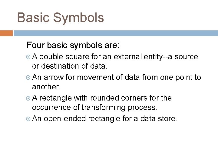 Basic Symbols Four basic symbols are: A double square for an external entity--a source Basic Symbols Four basic symbols are: A double square for an external entity--a source