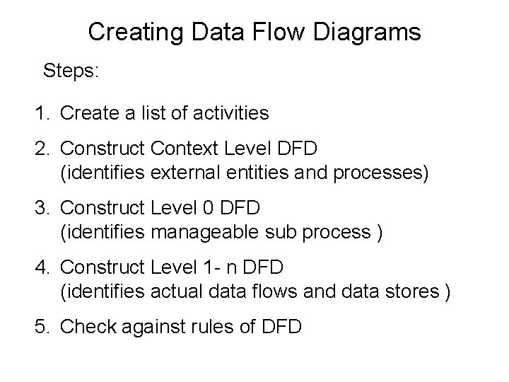 Creating Data Flow Diagrams Steps: 1. Create a list of activities 2. Construct Context Creating Data Flow Diagrams Steps: 1. Create a list of activities 2. Construct Context