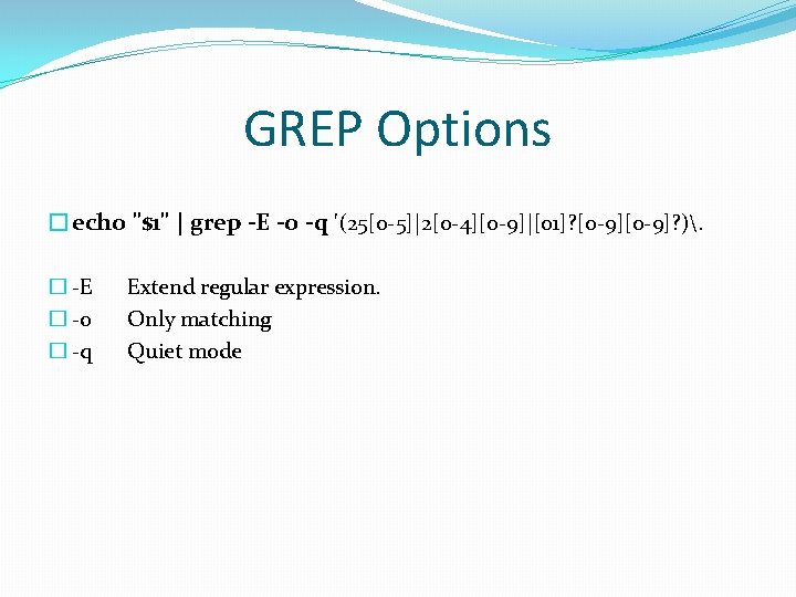 GREP Options �echo "$1" | grep -E -o -q '(25[0 -5]|2[0 -4][0 -9]|[01]? [0