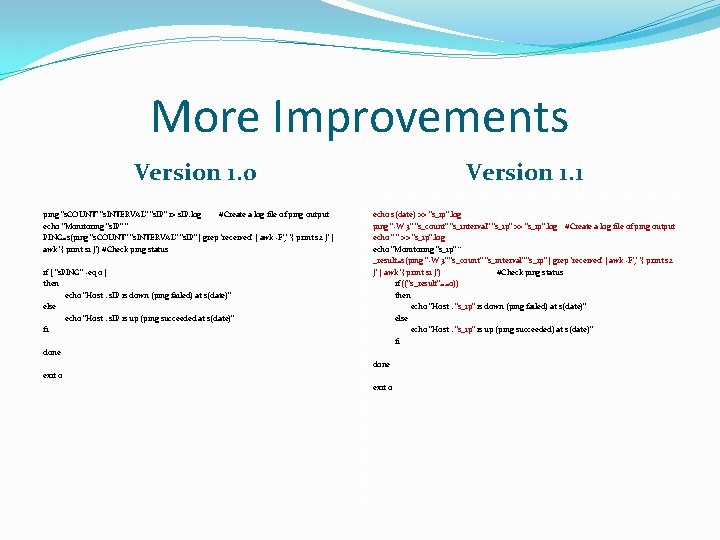 More Improvements Version 1. 0 ping "$COUNT" "$INTERVAL" "$IP" 1> $IP. log #Create a