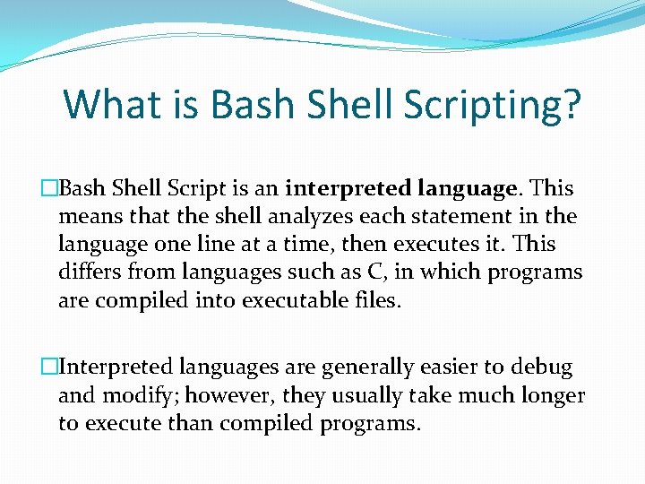 What is Bash Shell Scripting? �Bash Shell Script is an interpreted language. This means