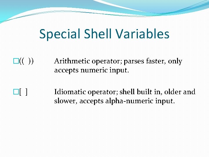 Special Shell Variables �(( )) Arithmetic operator; parses faster, only accepts numeric input. �[