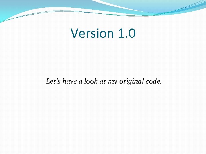 Version 1. 0 Let’s have a look at my original code. 