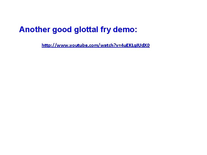 Another good glottal fry demo: http: //www. youtube. com/watch? v=4 u. EKLq. IUd. X