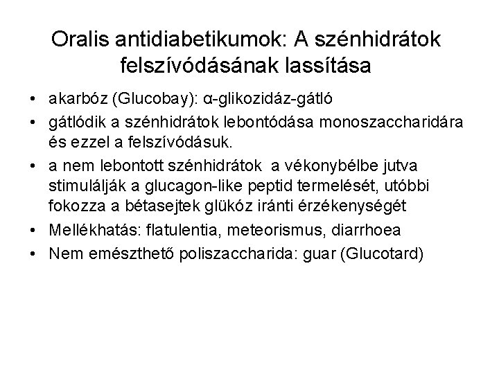 Oralis antidiabetikumok: A szénhidrátok felszívódásának lassítása • akarbóz (Glucobay): α-glikozidáz-gátló • gátlódik a szénhidrátok