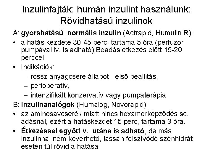 Inzulinfajták: humán inzulint használunk: Rövidhatású inzulinok A: gyorshatású normális inzulin (Actrapid, Humulin R): •