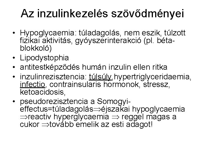 Az inzulinkezelés szövődményei • Hypoglycaemia: túladagolás, nem eszik, túlzott fizikai aktivitás, gyóyszerinterakció (pl. bétablokkoló)