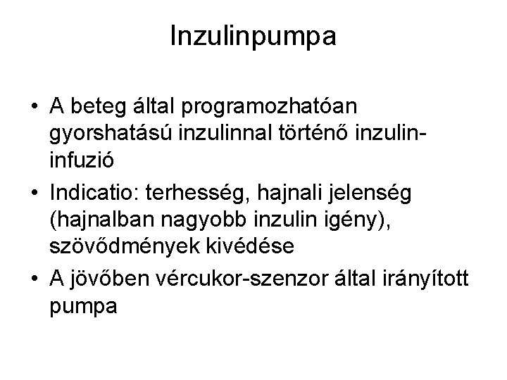Inzulinpumpa • A beteg által programozhatóan gyorshatású inzulinnal történő inzulininfuzió • Indicatio: terhesség, hajnali