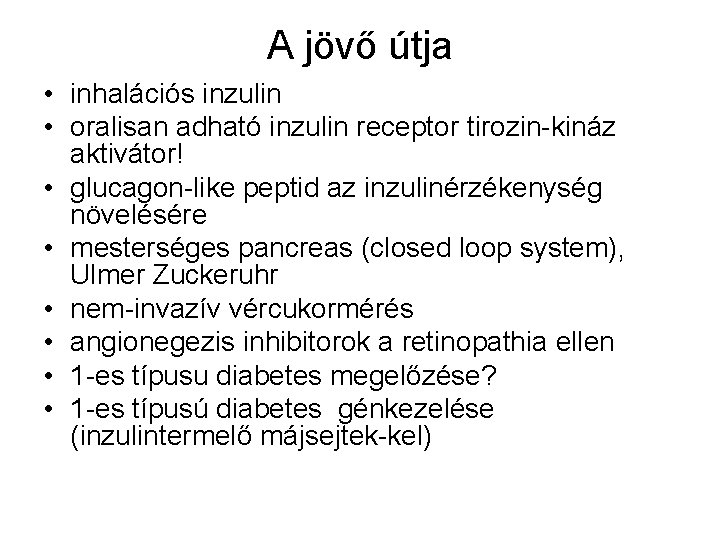 A jövő útja • inhalációs inzulin • oralisan adható inzulin receptor tirozin-kináz aktivátor! •