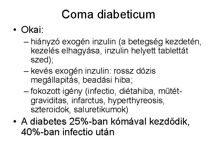 Coma diabeticum • Okai: – hiányzó exogén inzulin (a betegség kezdetén, kezelés elhagyása, inzulin